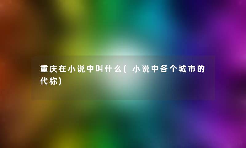 重庆在小说中叫什么(小说中各个城市的代称)