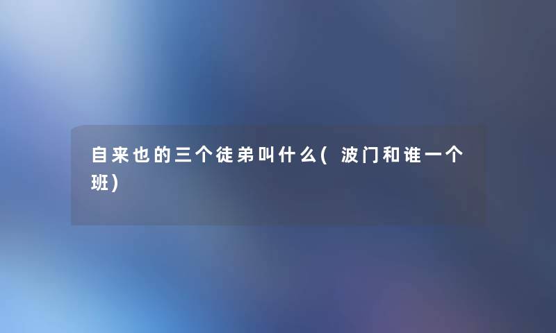 自来也的三个徒弟叫什么(波门和谁一个班)