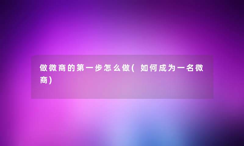 做微商的第一步怎么做(如何成为一名微商)